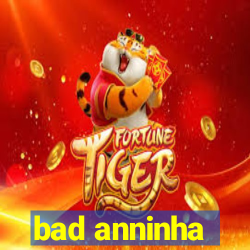 bad anninha